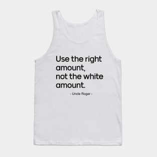 Use the right amount, not the white amount.- Uncle Roger Tank Top